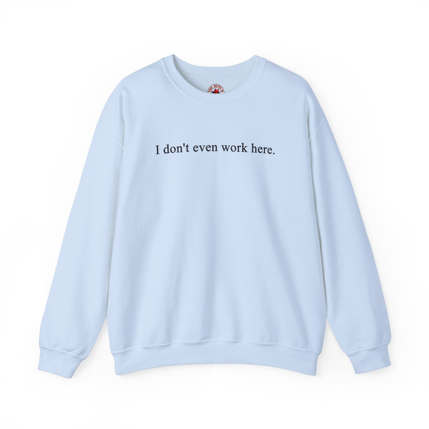 I Don't Even Work Here Crewneck Sweatshirt The Devil's Pickle