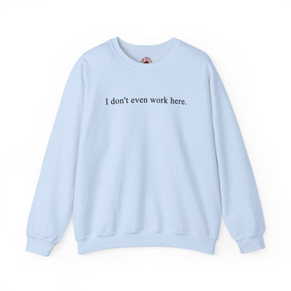 I Don't Even Work Here Crewneck Sweatshirt The Devil's Pickle