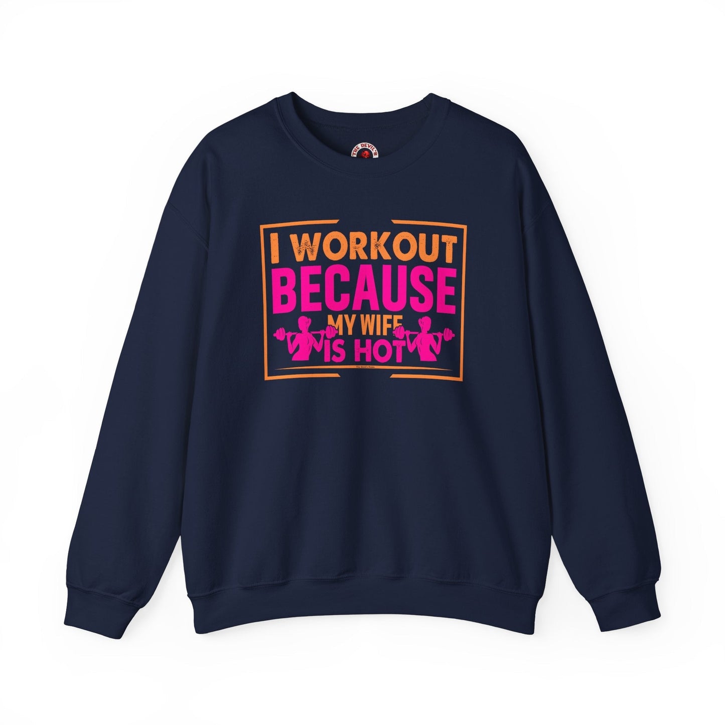 I Workout Because My Wife Is Hot Crewneck Sweatshirt The Devil's Pickle