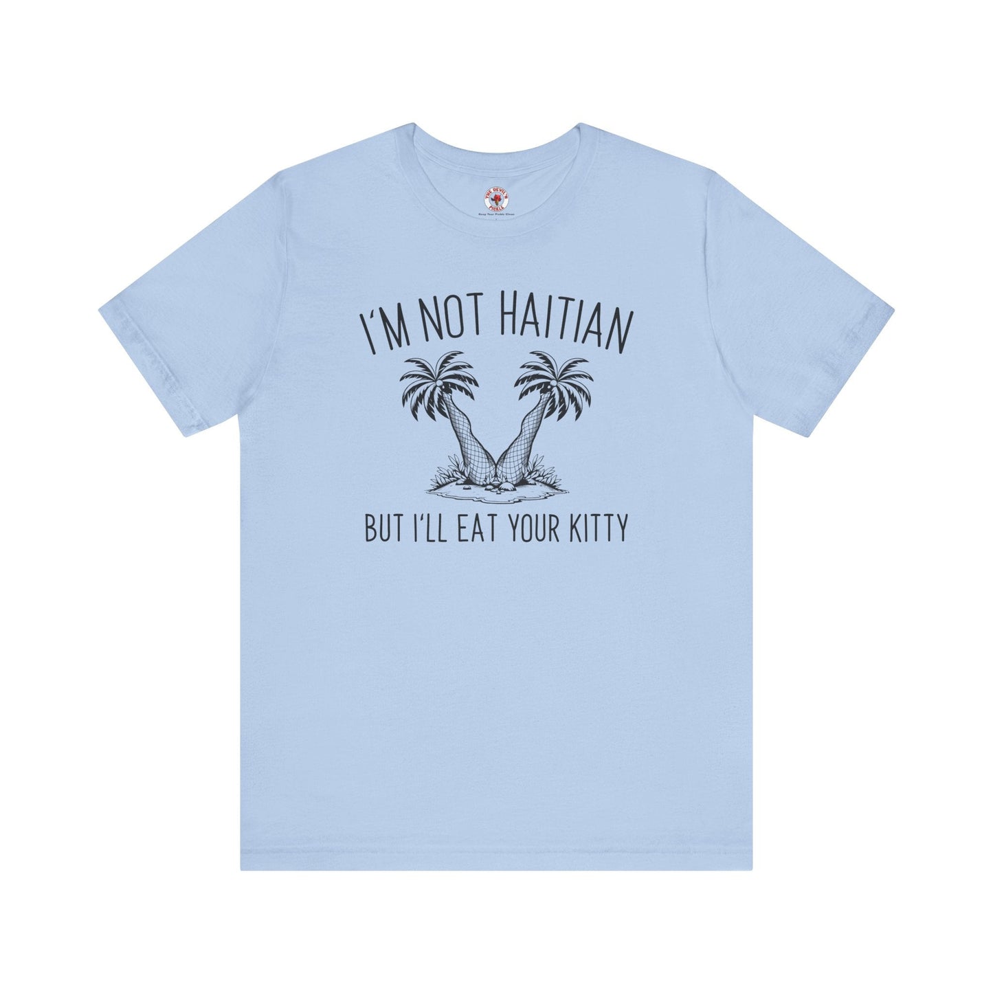 I'm Not Haitian But I'll Eat Your Kitty T-Shirt The Devil's Pickle