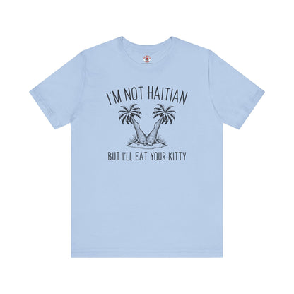 I'm Not Haitian But I'll Eat Your Kitty T-Shirt The Devil's Pickle