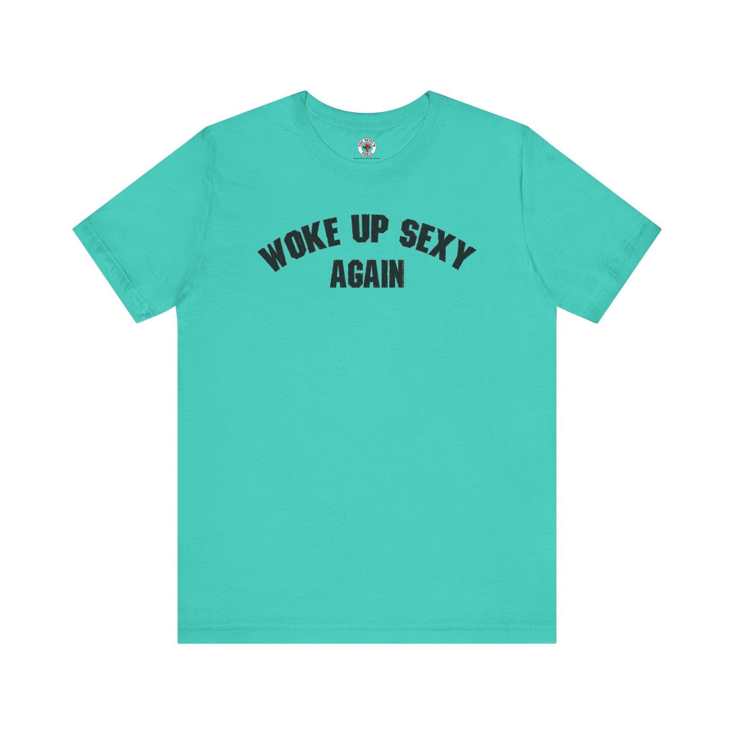 Woke Up Sexy Again T-Shirt The Devil's Pickle