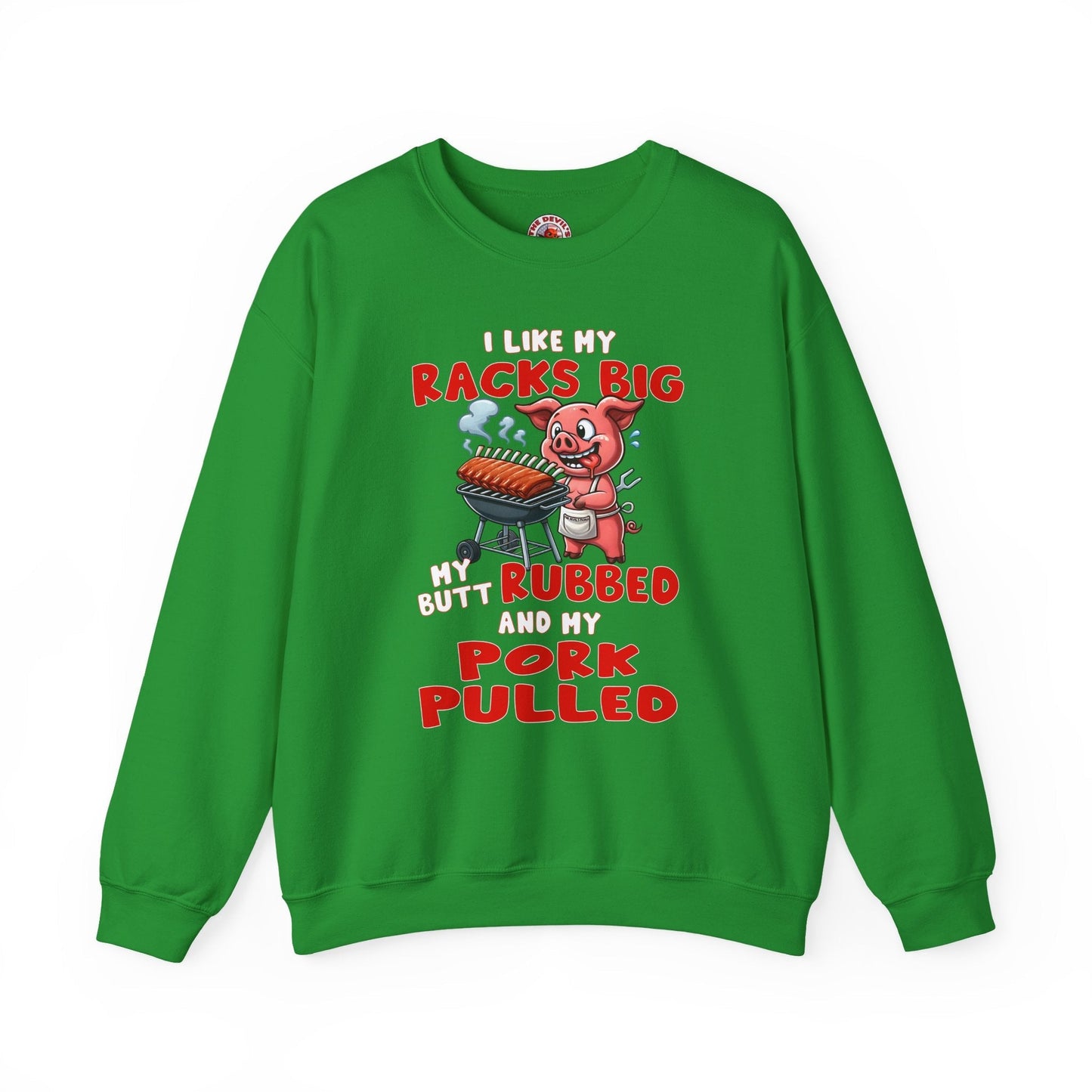 I Like My Racks Big My Butt Rubbed and My Pork Pulled Crewneck Sweatshirt The Devil's Pickle