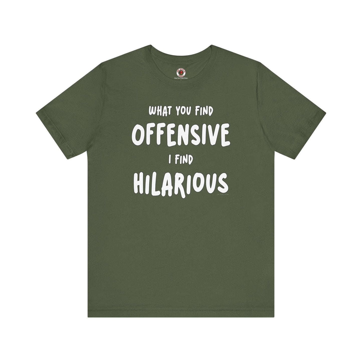 What You Find Offensive I Find Hilarious T-Shirt The Devil's Pickle