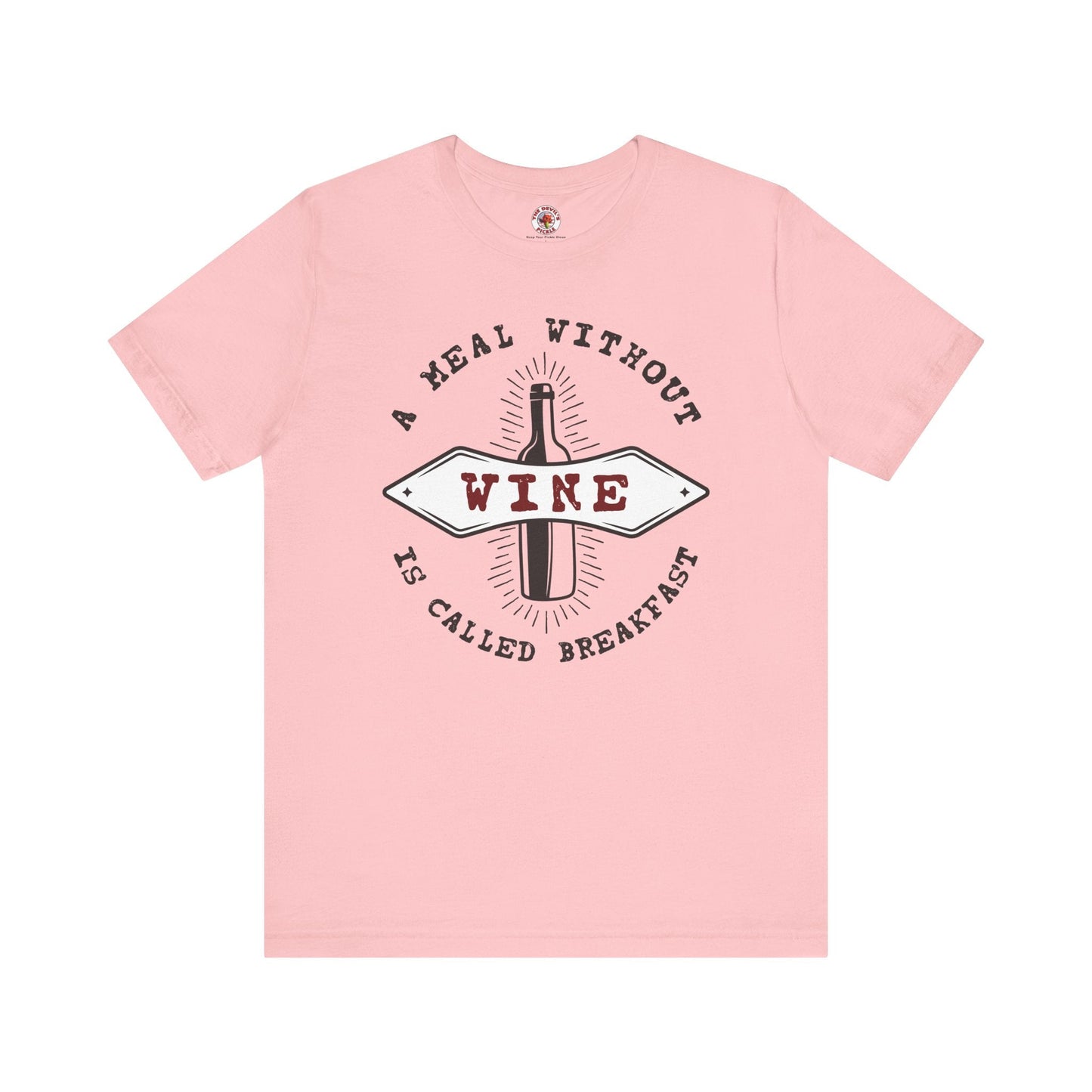 A Meal Without Wine Is Called Breakfast T-Shirt The Devil's Pickle