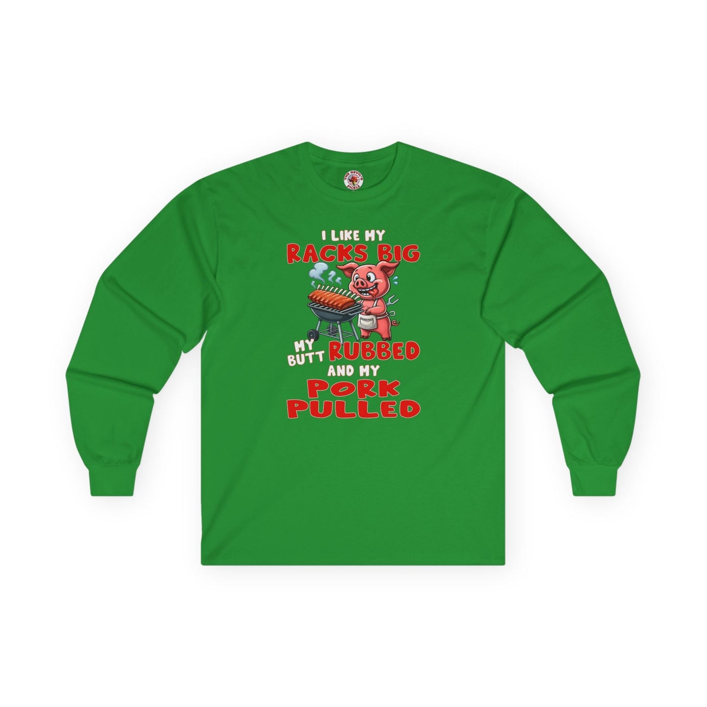 I Like My Racks Big My Butt Rubbed and My Pork Pulled Long Sleeve Tee The Devil's Pickle
