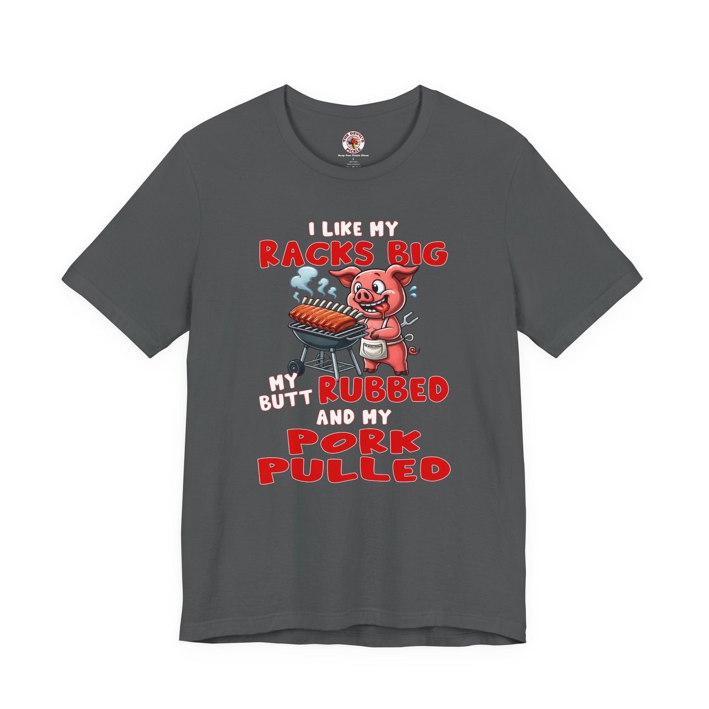 I Like My Racks Big My Butt Rubbed and My Pork Pulled T-Shirt The Devil's Pickle