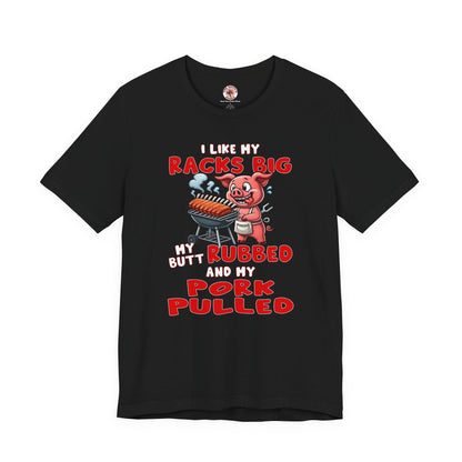 I Like My Racks Big My Butt Rubbed and My Pork Pulled T-Shirt The Devil's Pickle