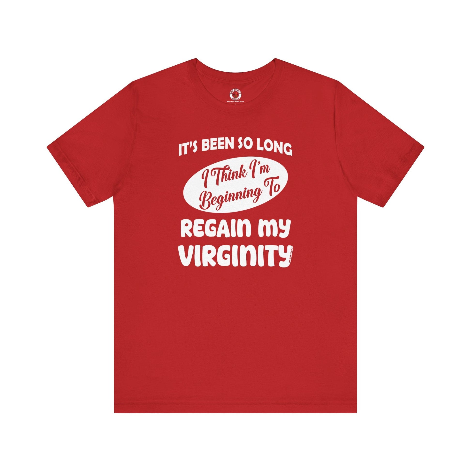 It's Been So Long I Think I'm Beginning To Regain My Virginity T-Shirt The Devil's Pickle