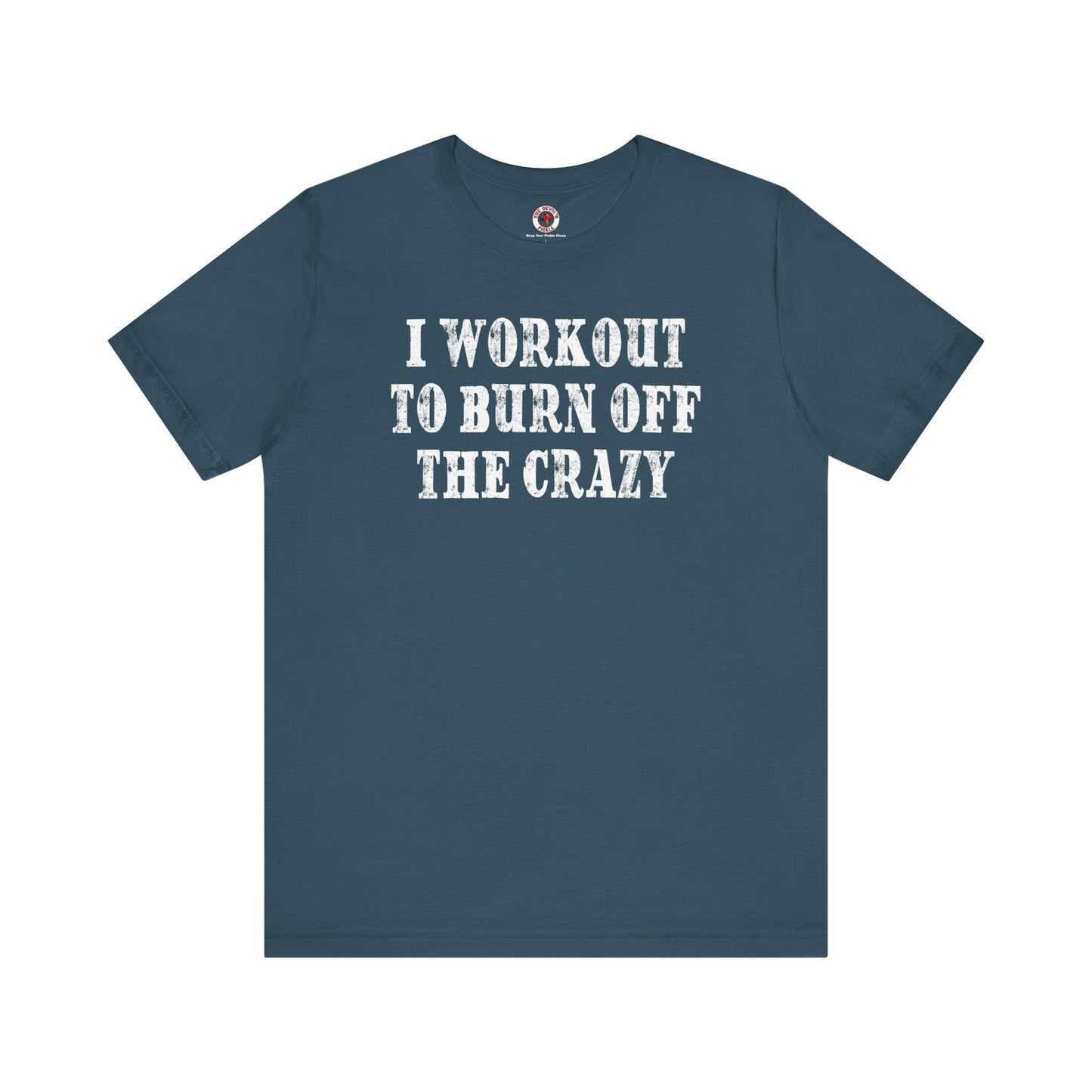 I Workout To Burn Off The Crazy T-Shirt The Devil's Pickle