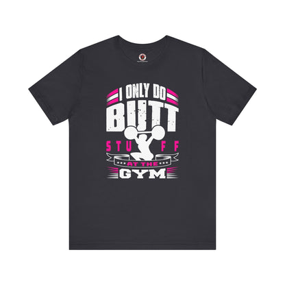 I Only Do Butt Stuff At The Gym T-Shirt The Devil's Pickle