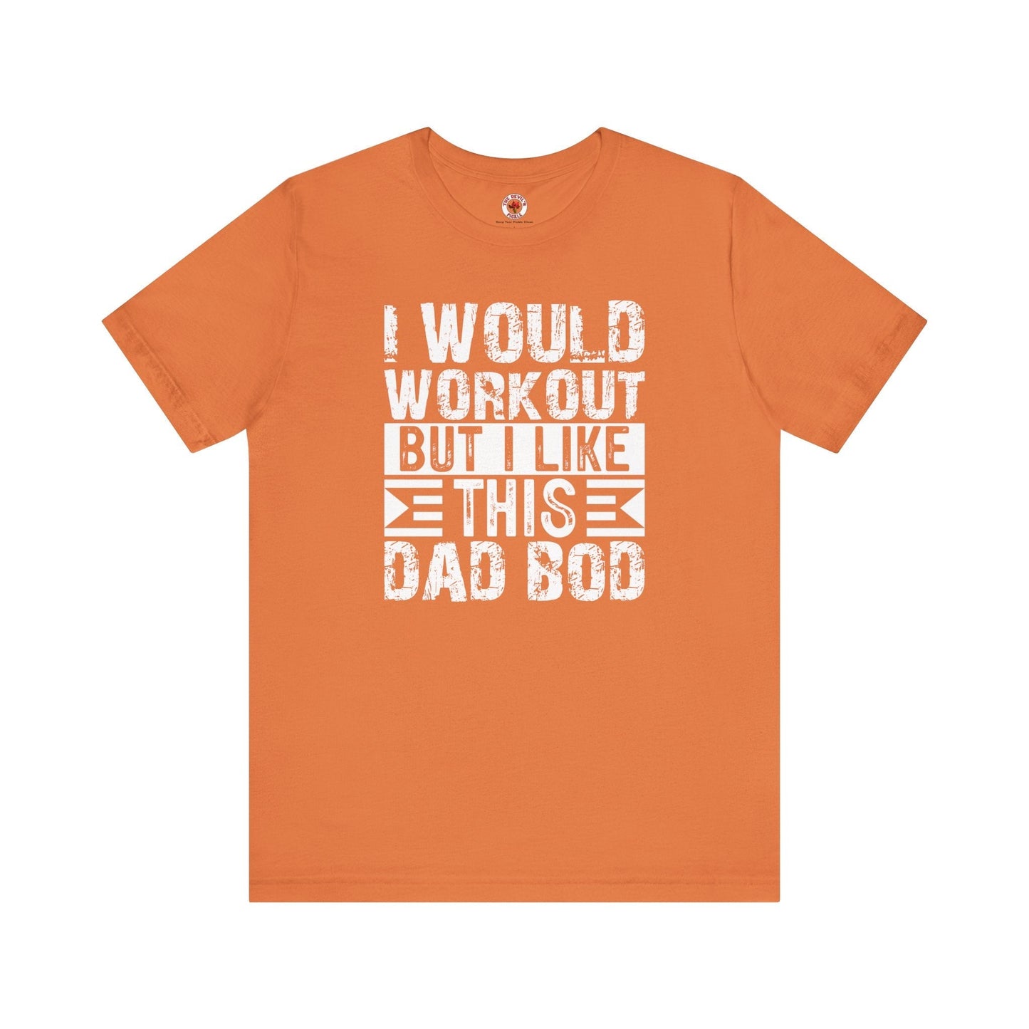 I Would Workout But I Like This Dad Bod T-Shirt The Devil's Pickle