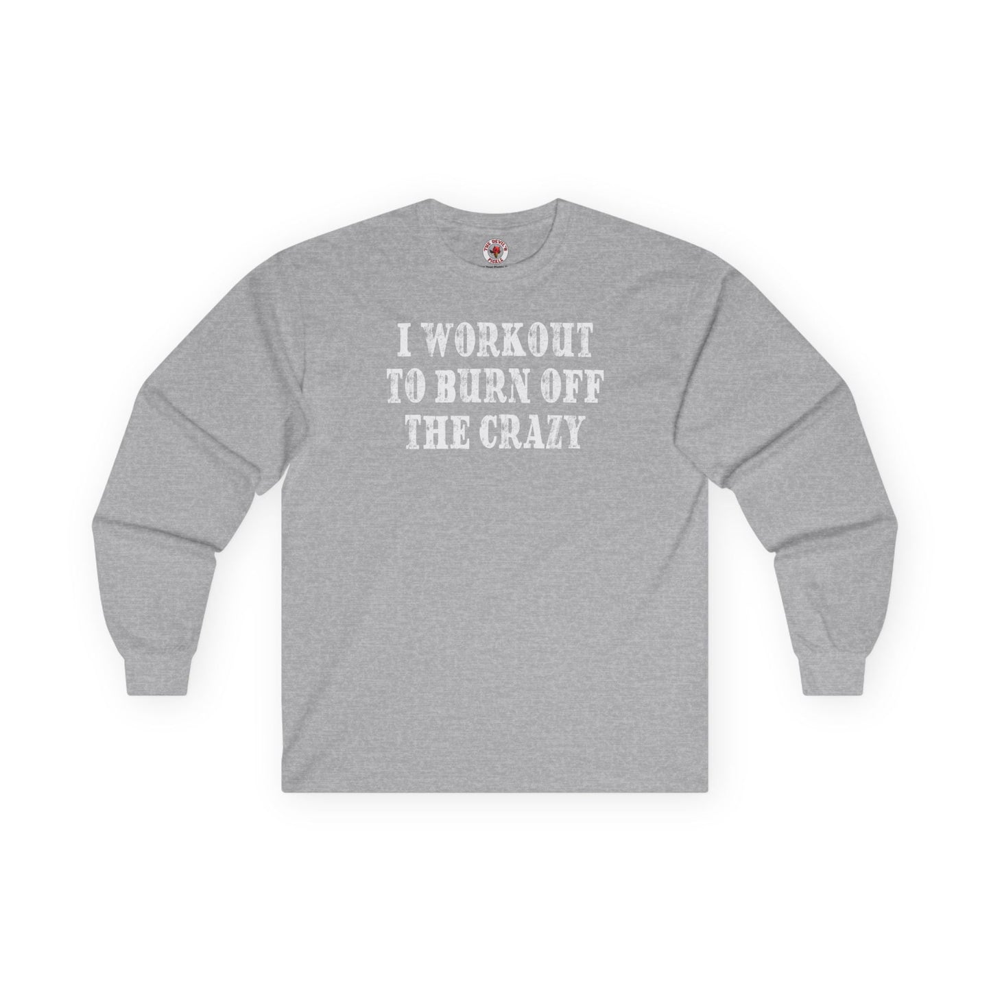 I Workout To Burn Off The Crazy Long Sleeve Tee The Devil's Pickle