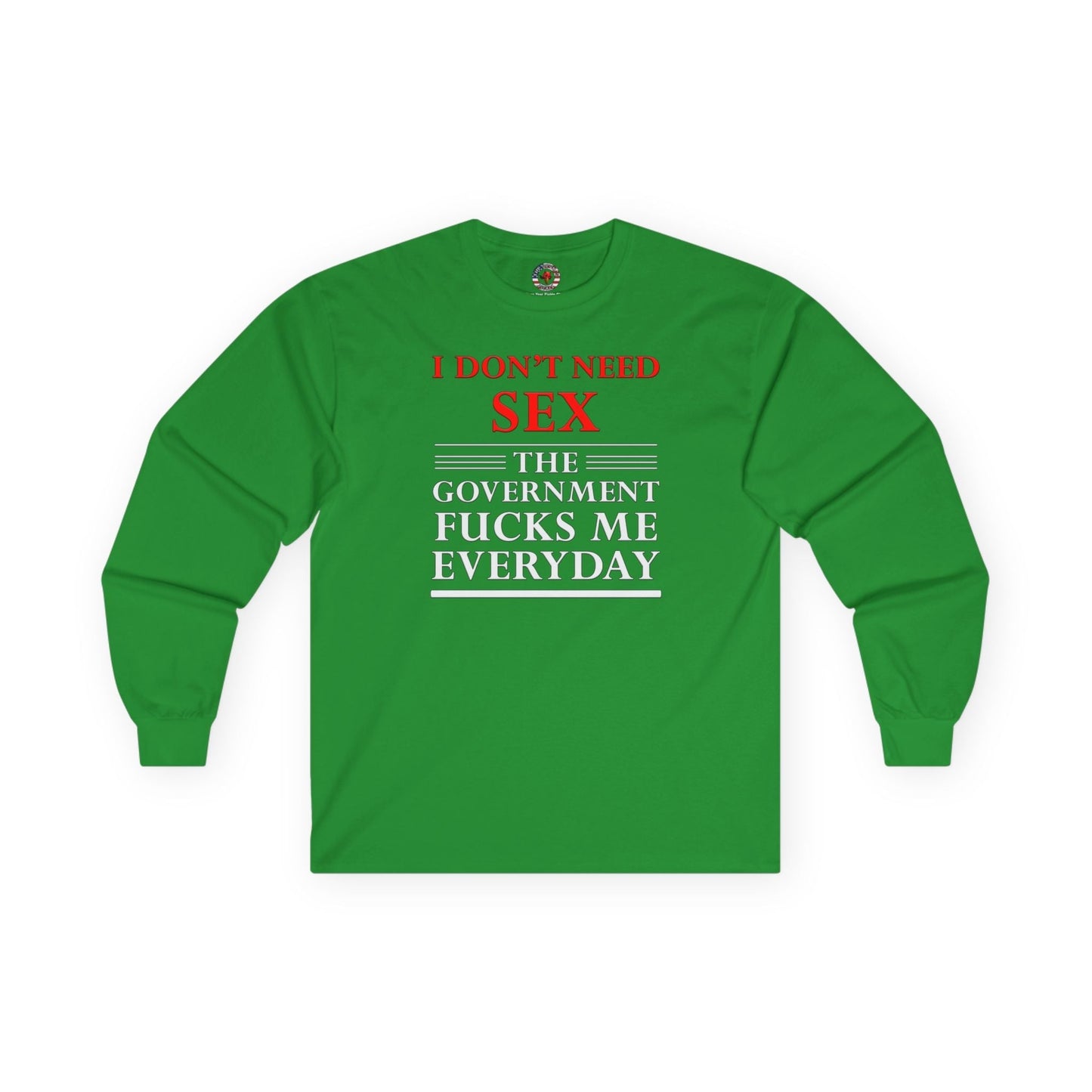 I Don't Need Sex The Government Fucks Me Everyday Long Sleeve Tee The Devil's Pickle