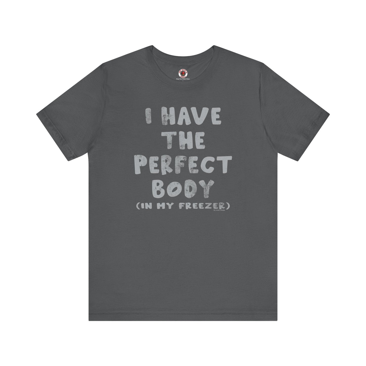 I Have The Perfect Body T-Shirt The Devil's Pickle