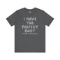 I Have The Perfect Body T-Shirt The Devil's Pickle