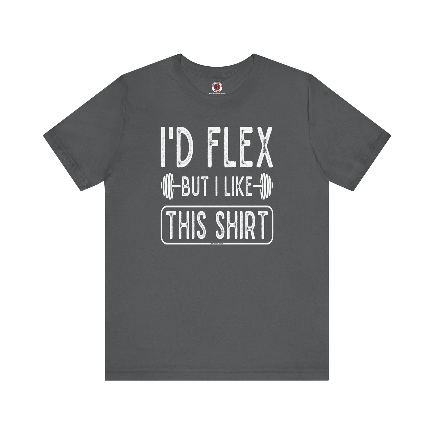 I'd Flex But I Like This Shirt T-Shirt The Devil's Pickle
