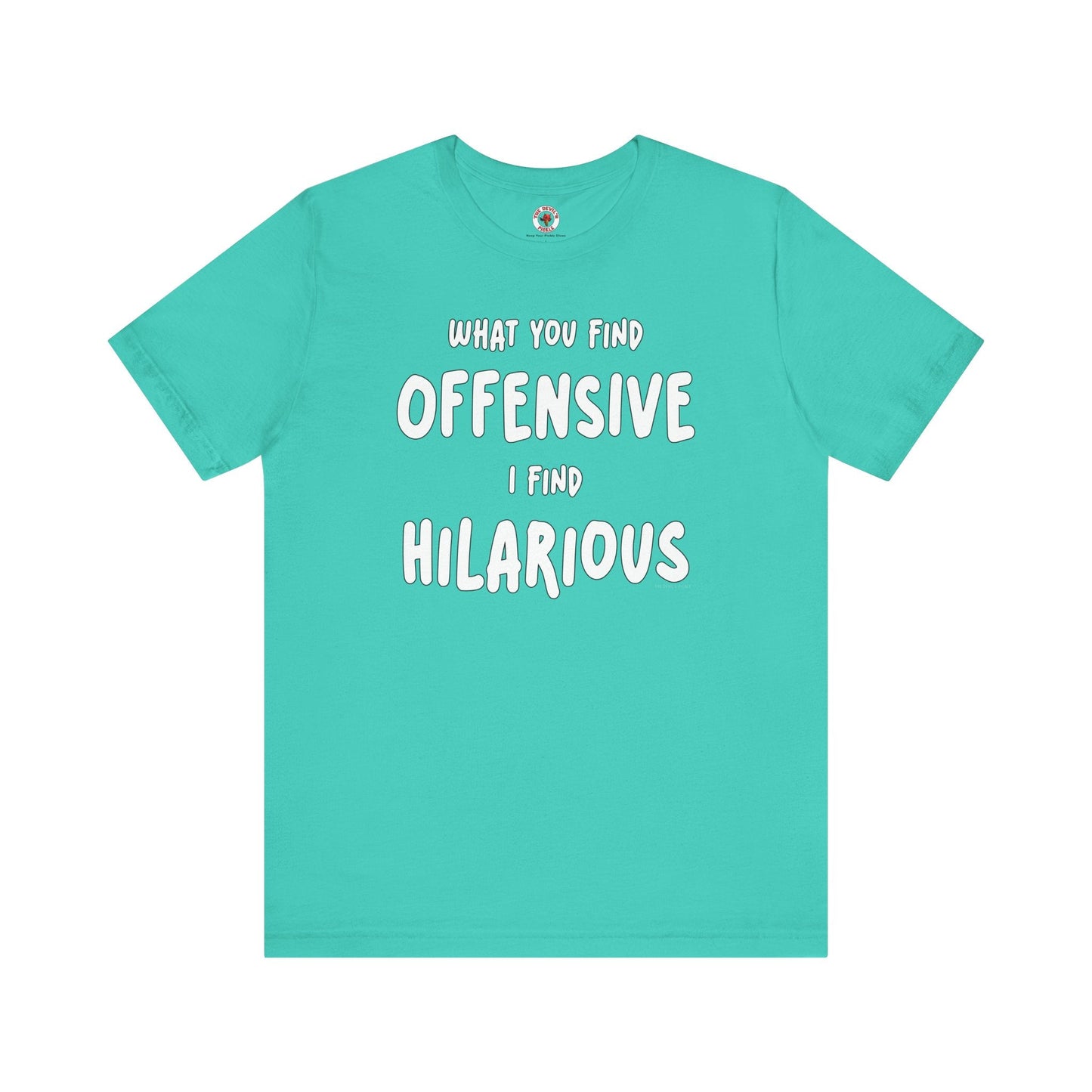 What You Find Offensive I Find Hilarious T-Shirt The Devil's Pickle