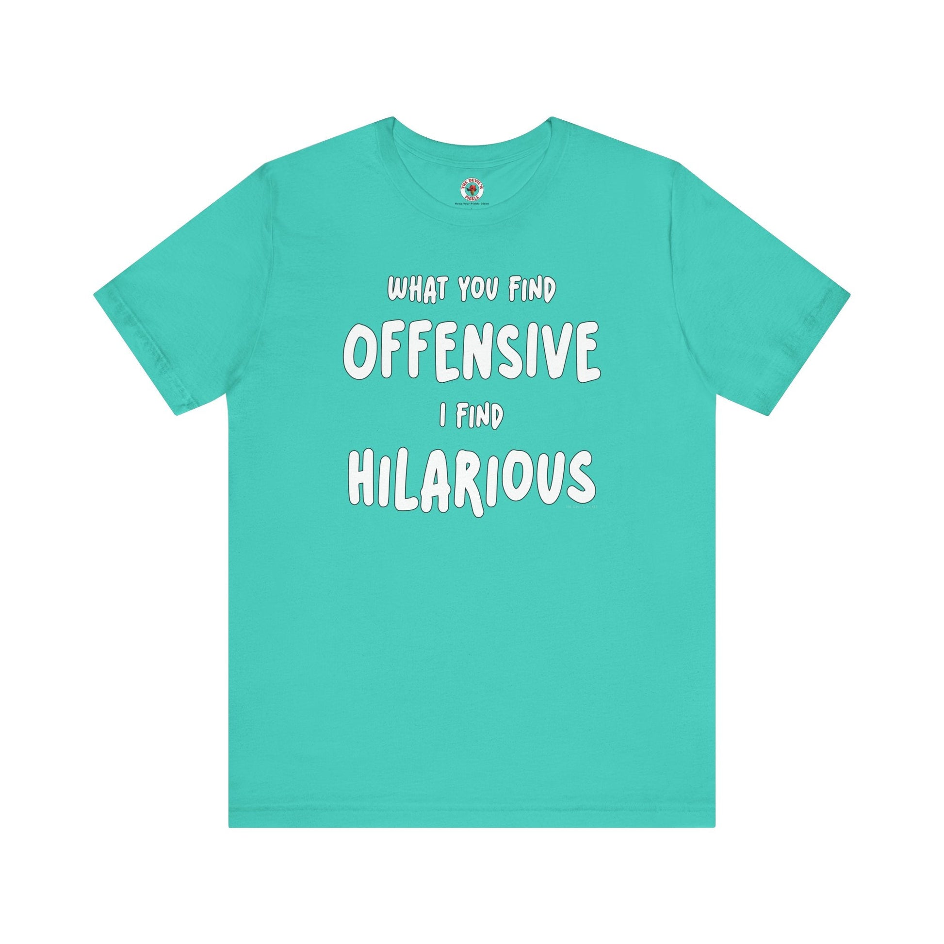 What You Find Offensive I Find Hilarious T-Shirt The Devil's Pickle