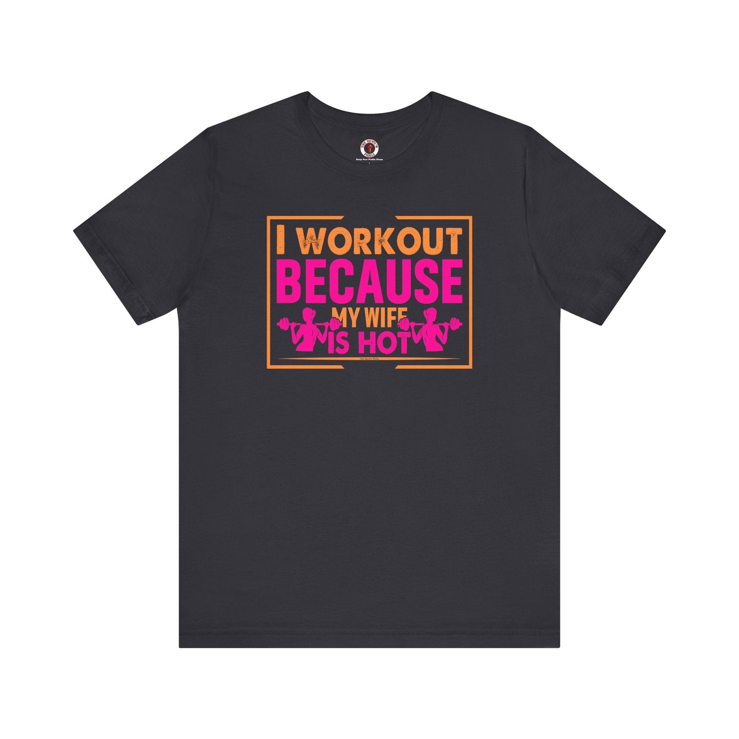 I Workout Because My Wife Is Hot T-Shirt The Devil's Pickle