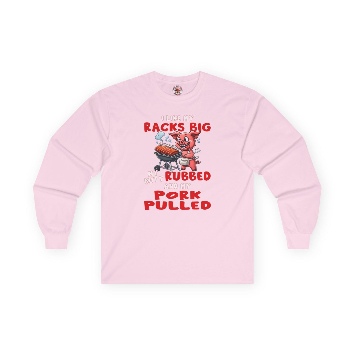 I Like My Racks Big My Butt Rubbed and My Pork Pulled Long Sleeve Tee The Devil's Pickle