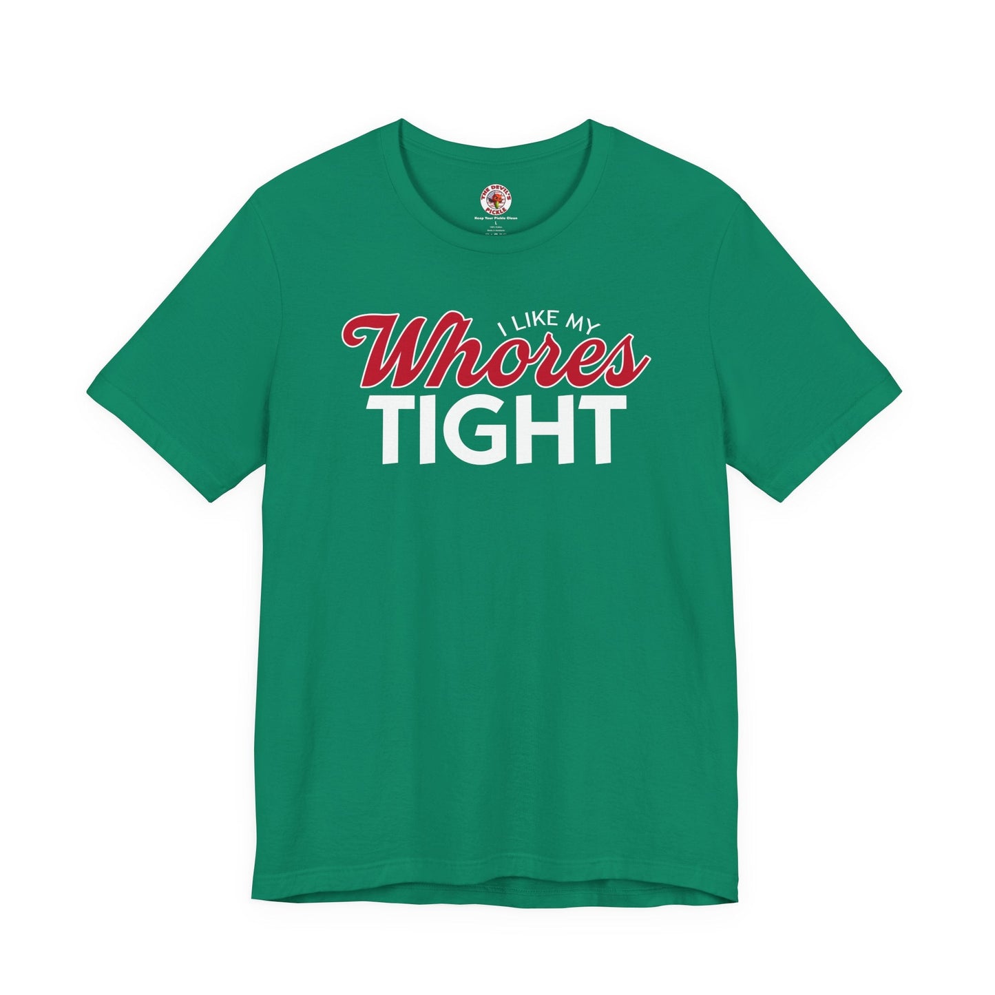 I Like My Whores Tight T-Shirt The Devil's Pickle