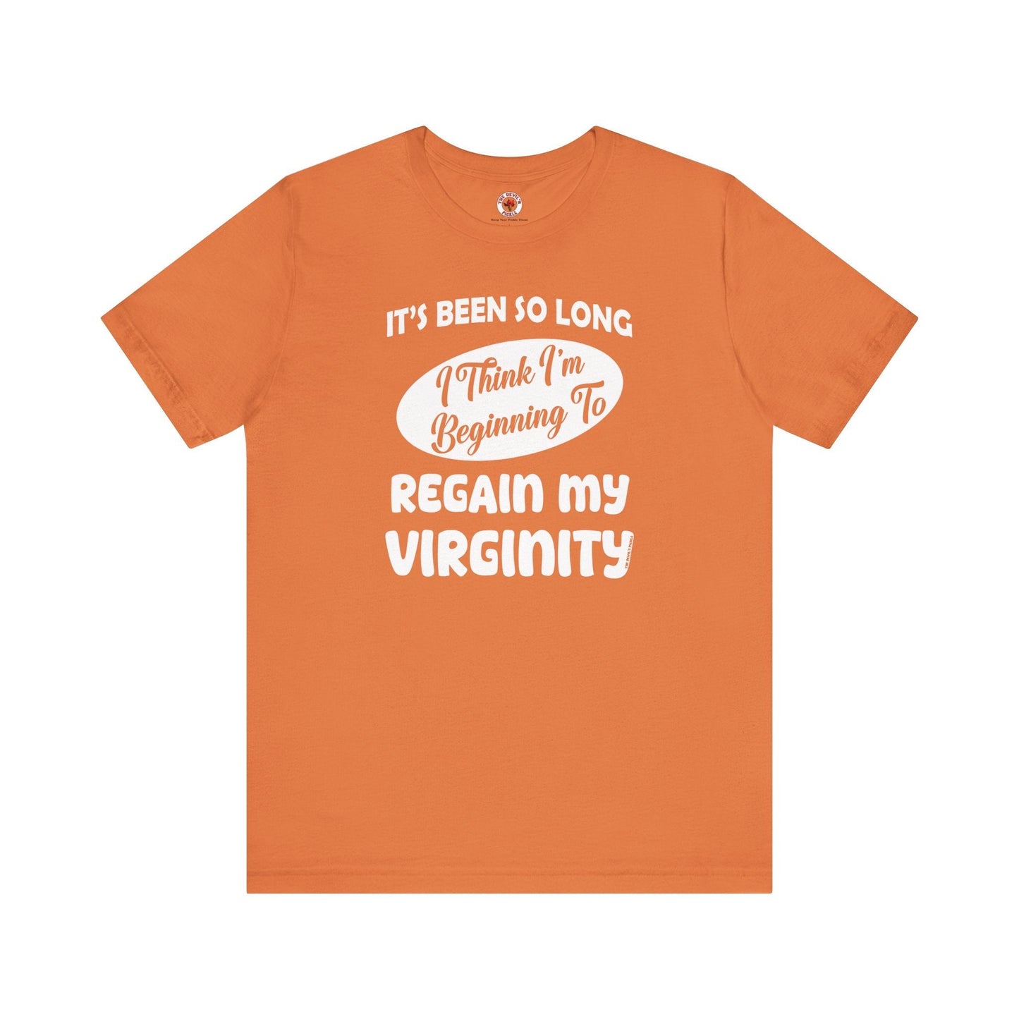 It's Been So Long I Think I'm Beginning To Regain My Virginity T-Shirt The Devil's Pickle