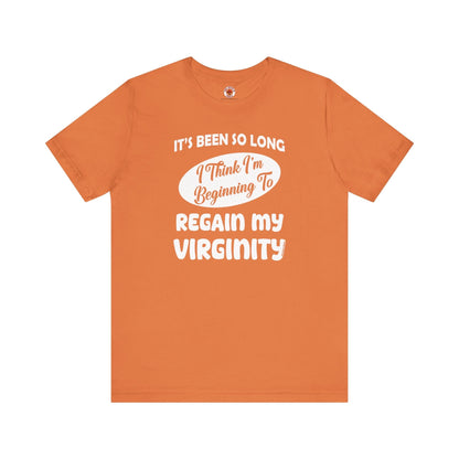 It's Been So Long I Think I'm Beginning To Regain My Virginity T-Shirt The Devil's Pickle
