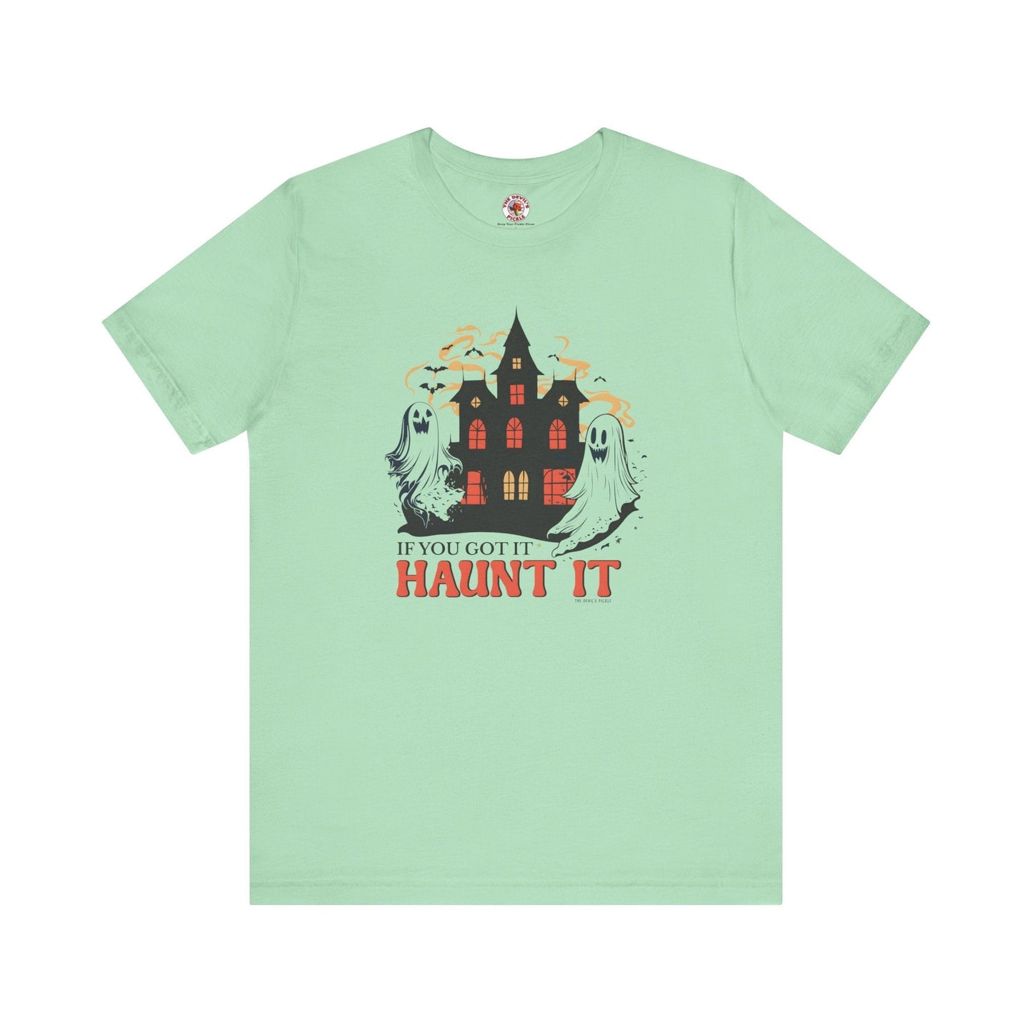 If You Got It Haunt It T-Shirt The Devil's Pickle