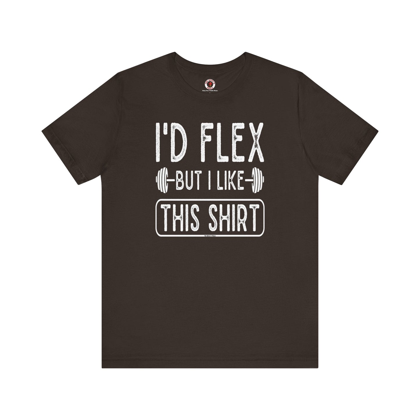I'd Flex But I Like This Shirt T-Shirt The Devil's Pickle