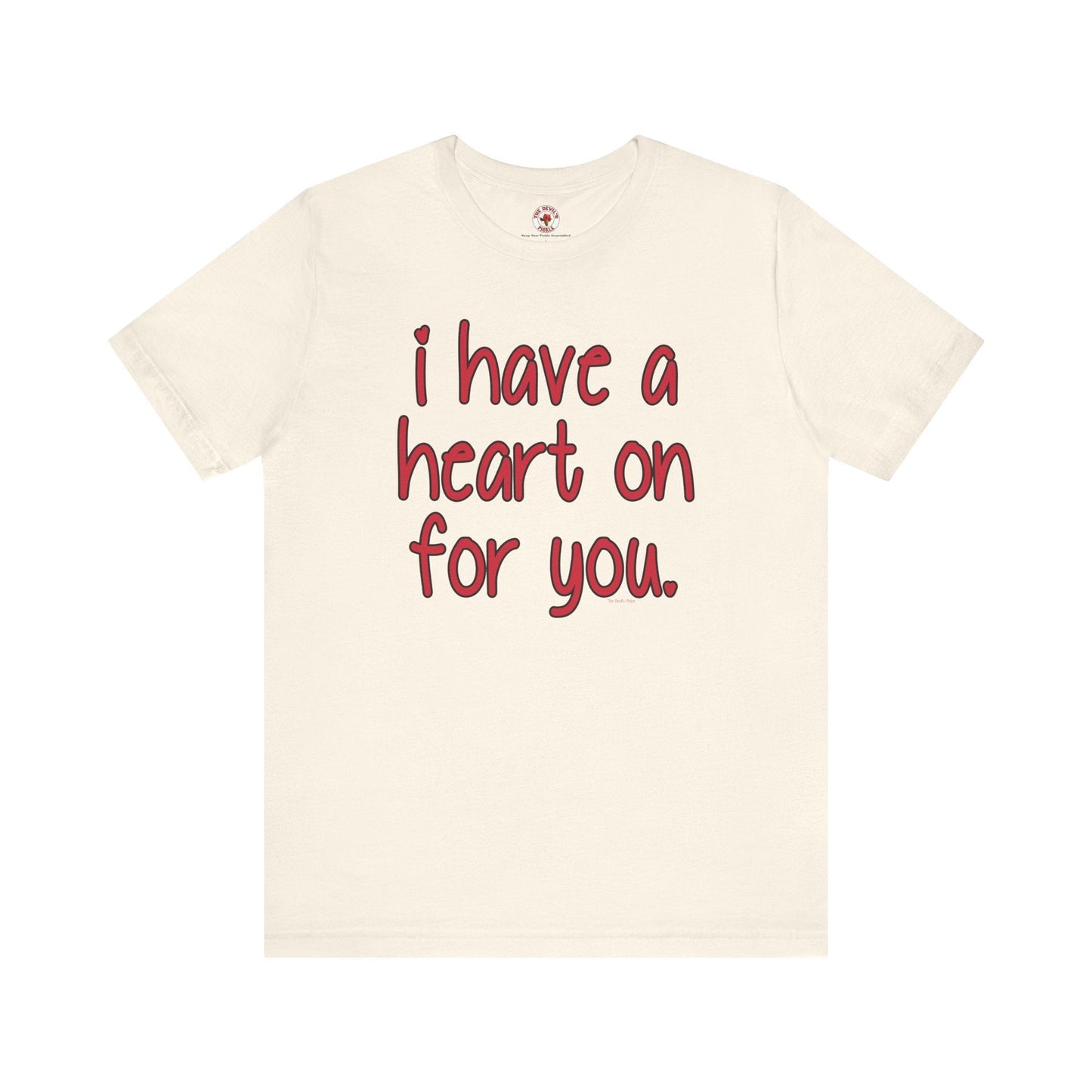 I Have A Heart On For You T-Shirt The Devil's Pickle
