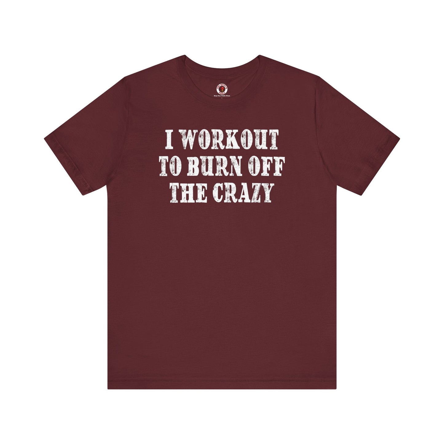 I Workout To Burn Off The Crazy T-Shirt The Devil's Pickle
