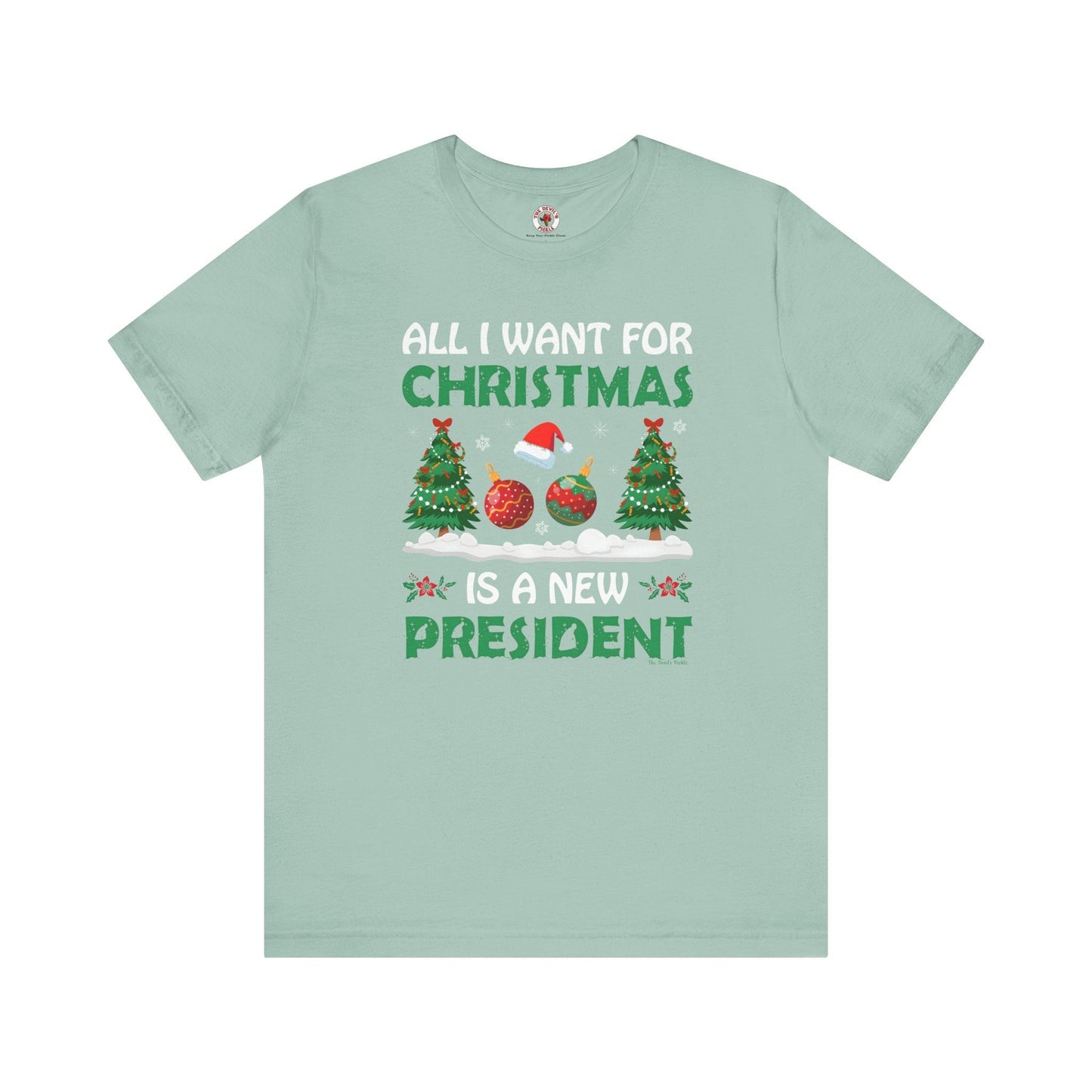 All I Want For Christmas Is A New President T-Shirt The Devil's Pickle