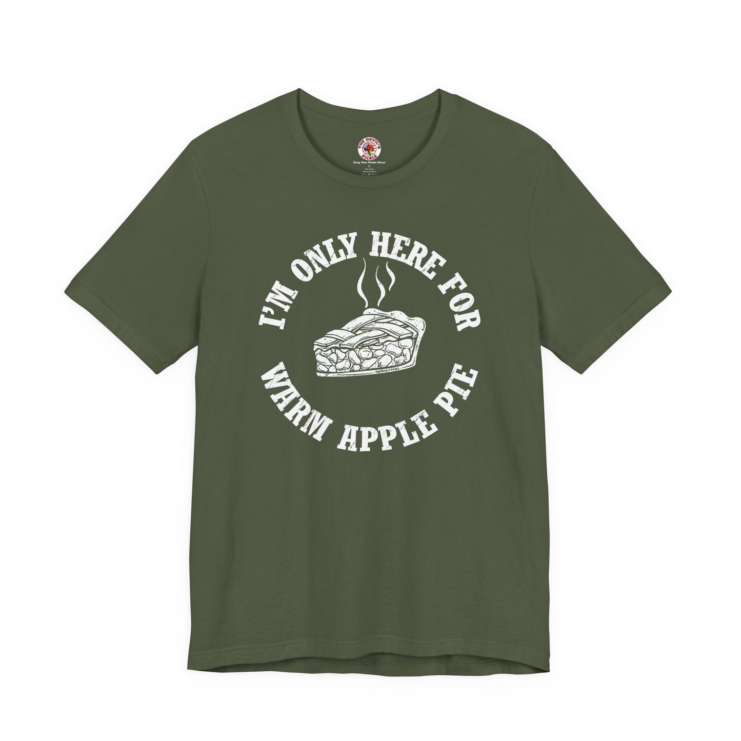 I'm Only Here For Warm Apple Pie T-Shirt The Devil's Pickle