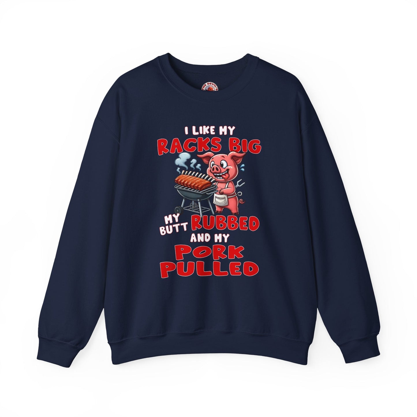 I Like My Racks Big My Butt Rubbed and My Pork Pulled Crewneck Sweatshirt The Devil's Pickle