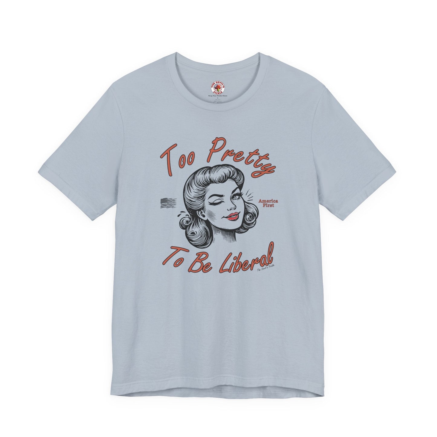 Too Pretty To Be Liberal T-Shirt The Devil's Pickle