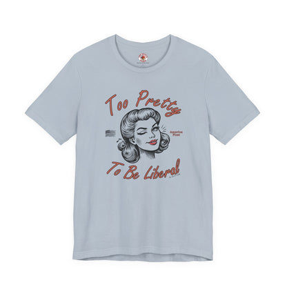 Too Pretty To Be Liberal T-Shirt The Devil's Pickle