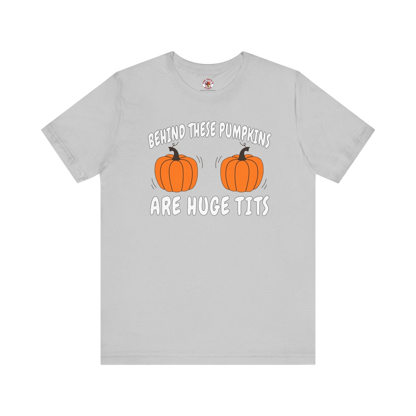 Behind These Pumpkins Are Huge Tits T-Shirt The Devil's Pickle