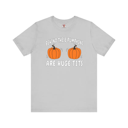 Behind These Pumpkins Are Huge Tits T-Shirt The Devil's Pickle