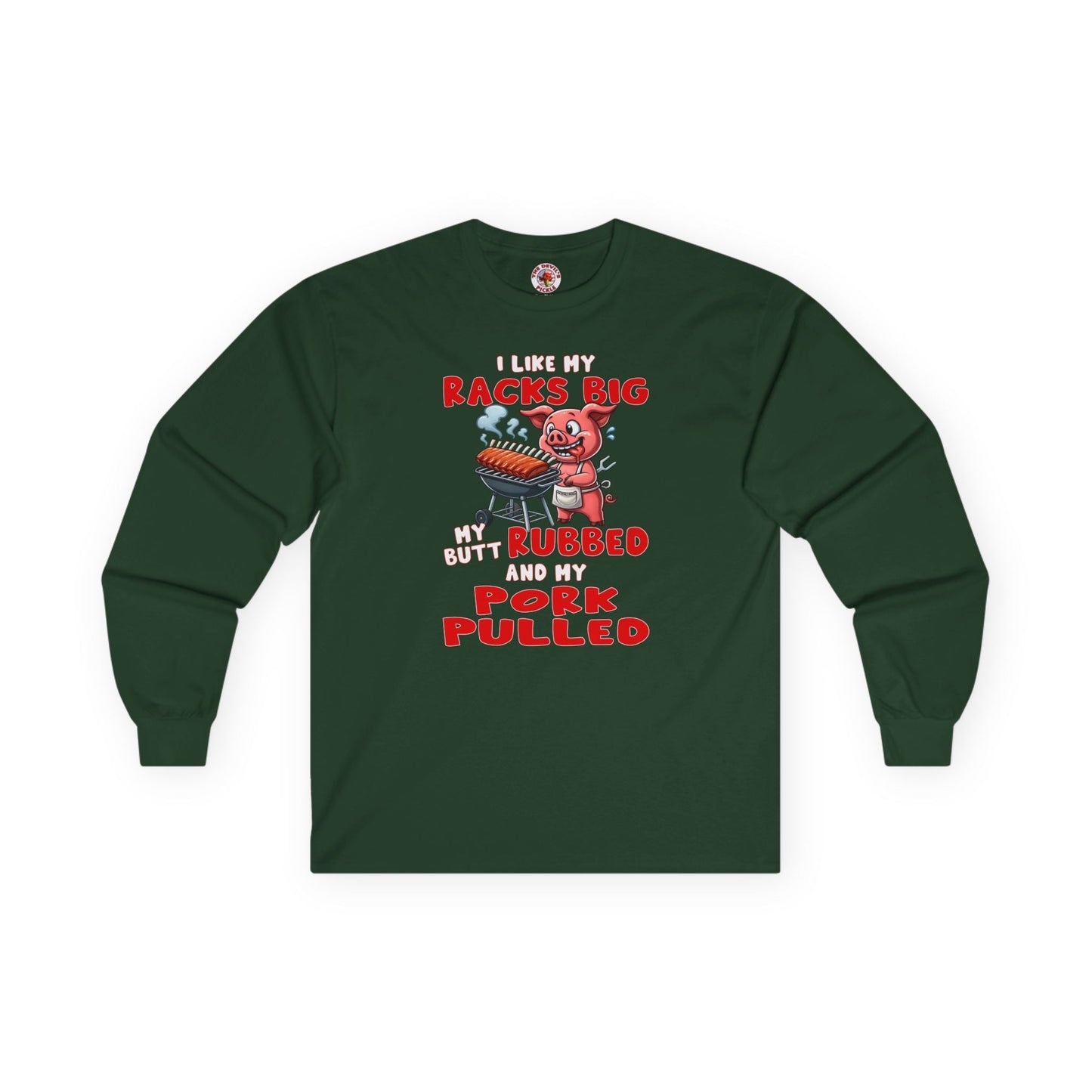 I Like My Racks Big My Butt Rubbed and My Pork Pulled Long Sleeve Tee The Devil's Pickle