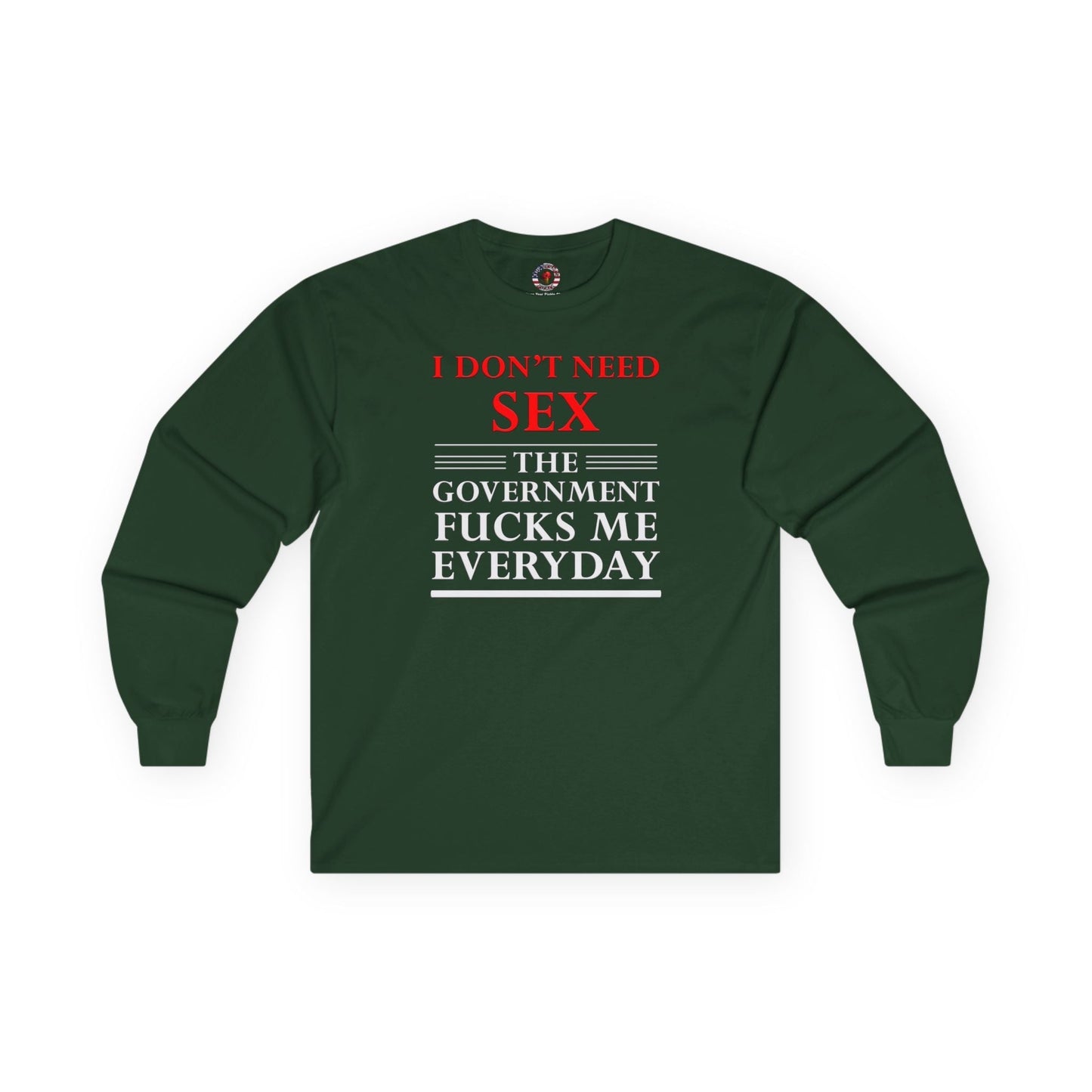 I Don't Need Sex The Government Fucks Me Everyday Long Sleeve Tee The Devil's Pickle