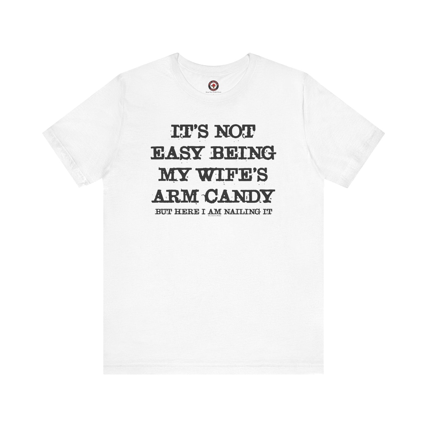 It's Not Easy Being My Wife's Arm Candy T-Shirt The Devil's Pickle