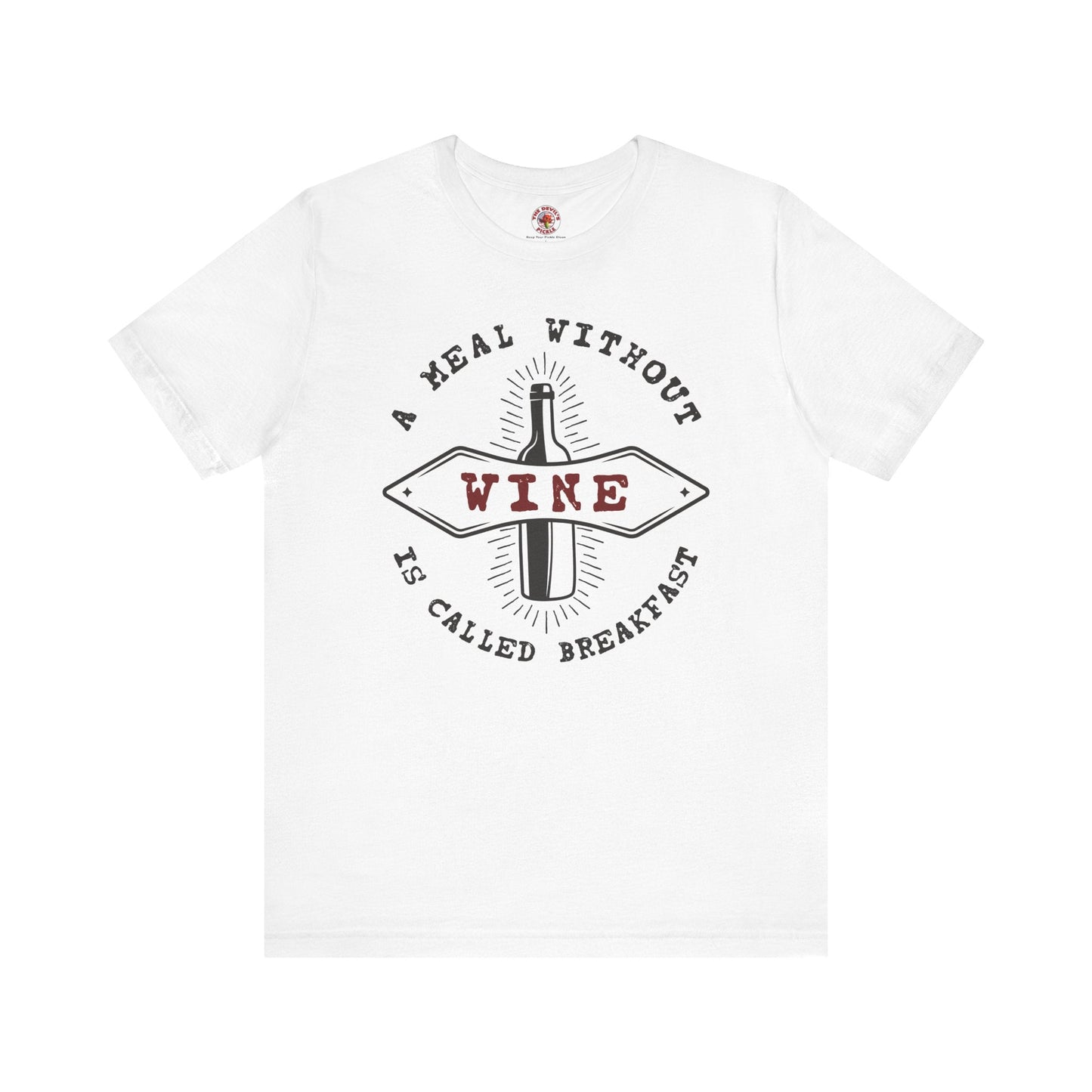 A Meal Without Wine Is Called Breakfast T-Shirt The Devil's Pickle