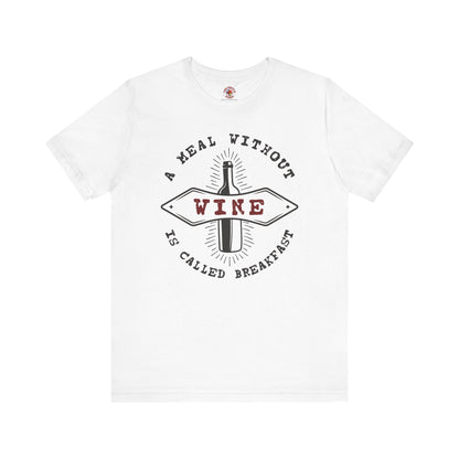 A Meal Without Wine Is Called Breakfast T-Shirt The Devil's Pickle