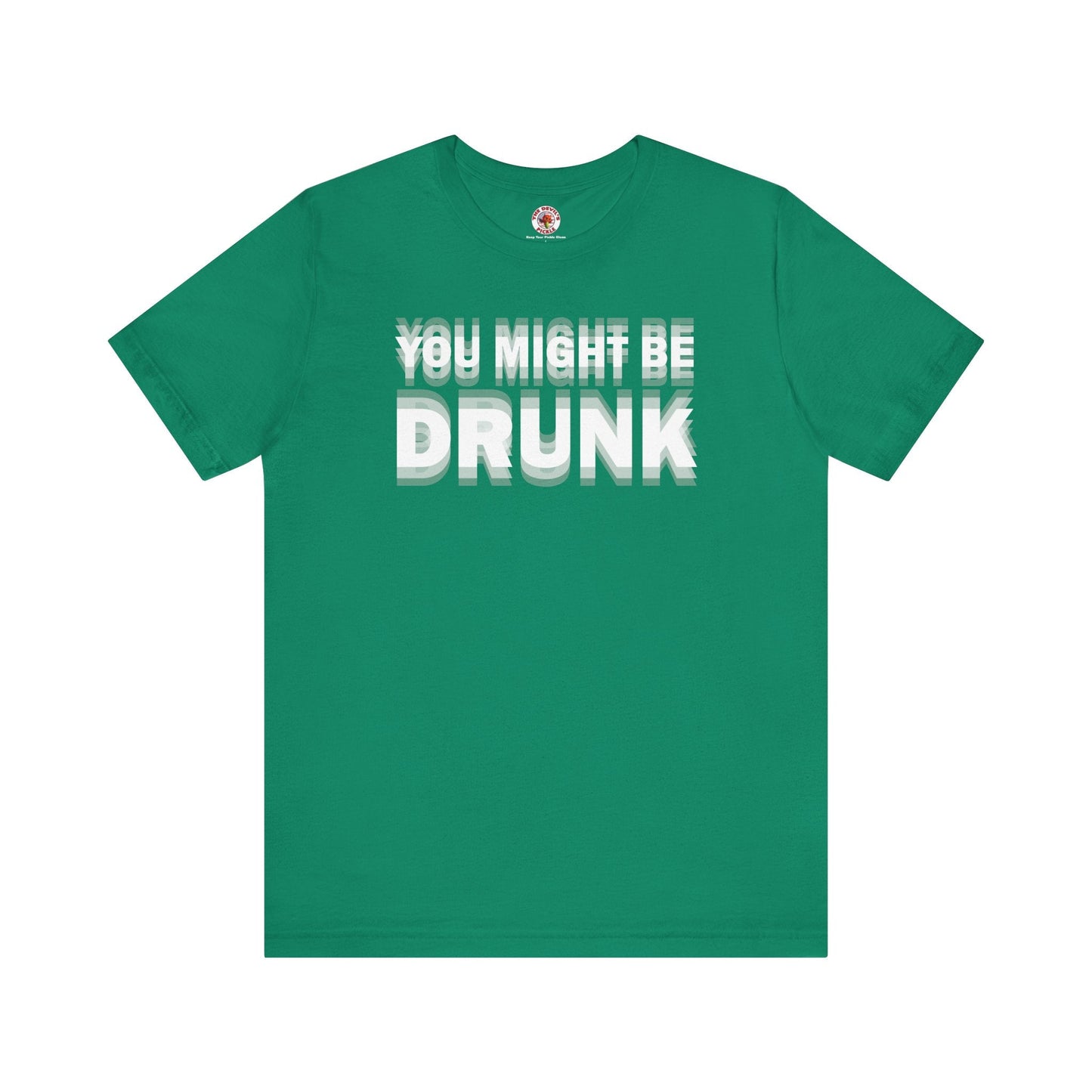 You Might Be Drunk T-Shirt The Devil's Pickle