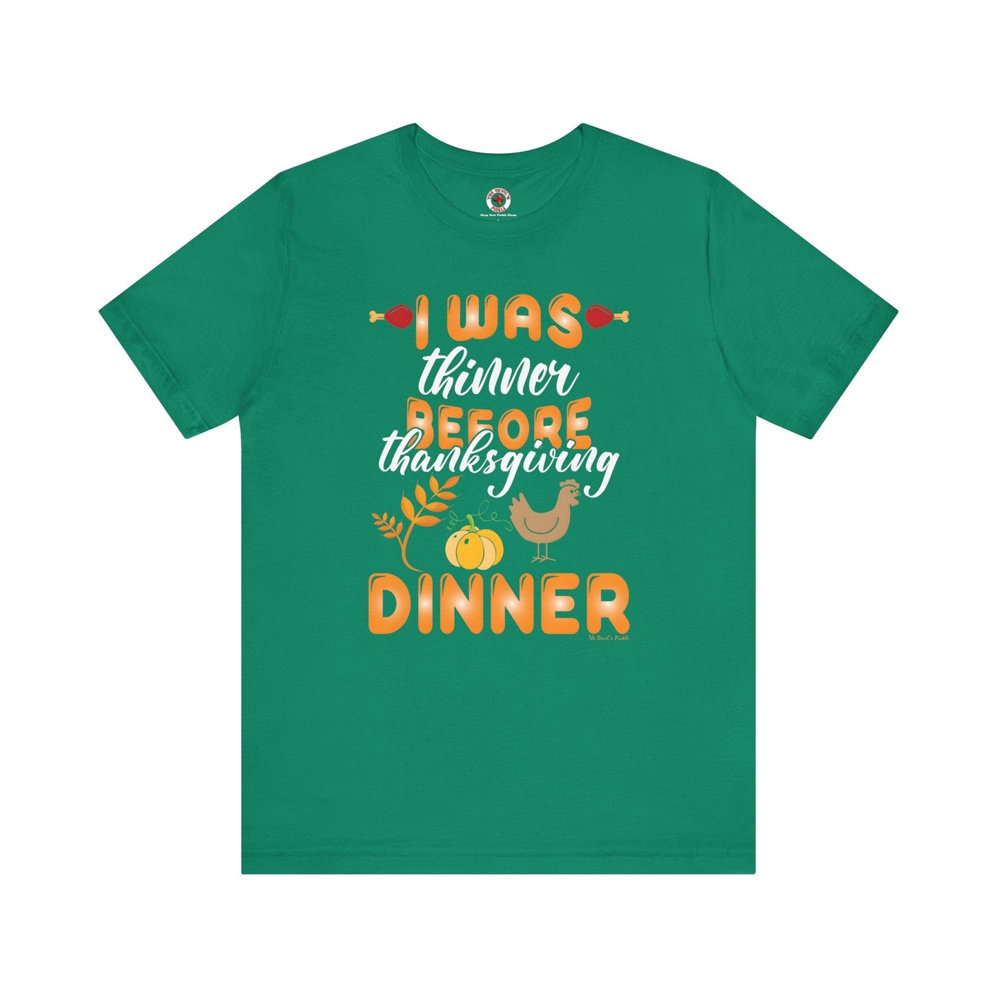 I Was Thinner Before Thanksgiving Dinner T-Shirt The Devil's Pickle