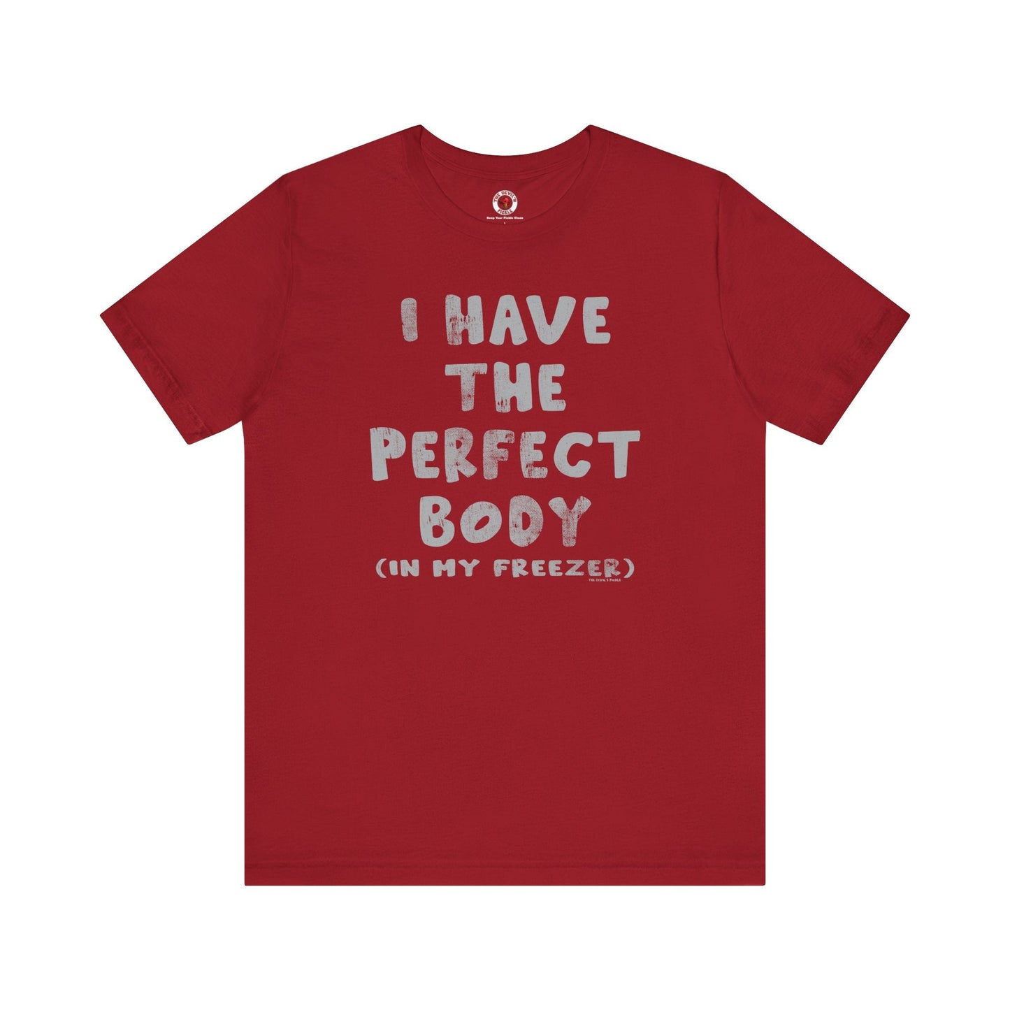 I Have The Perfect Body T-Shirt The Devil's Pickle