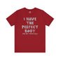 I Have The Perfect Body T-Shirt The Devil's Pickle