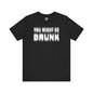 You Might Be Drunk T-Shirt The Devil's Pickle