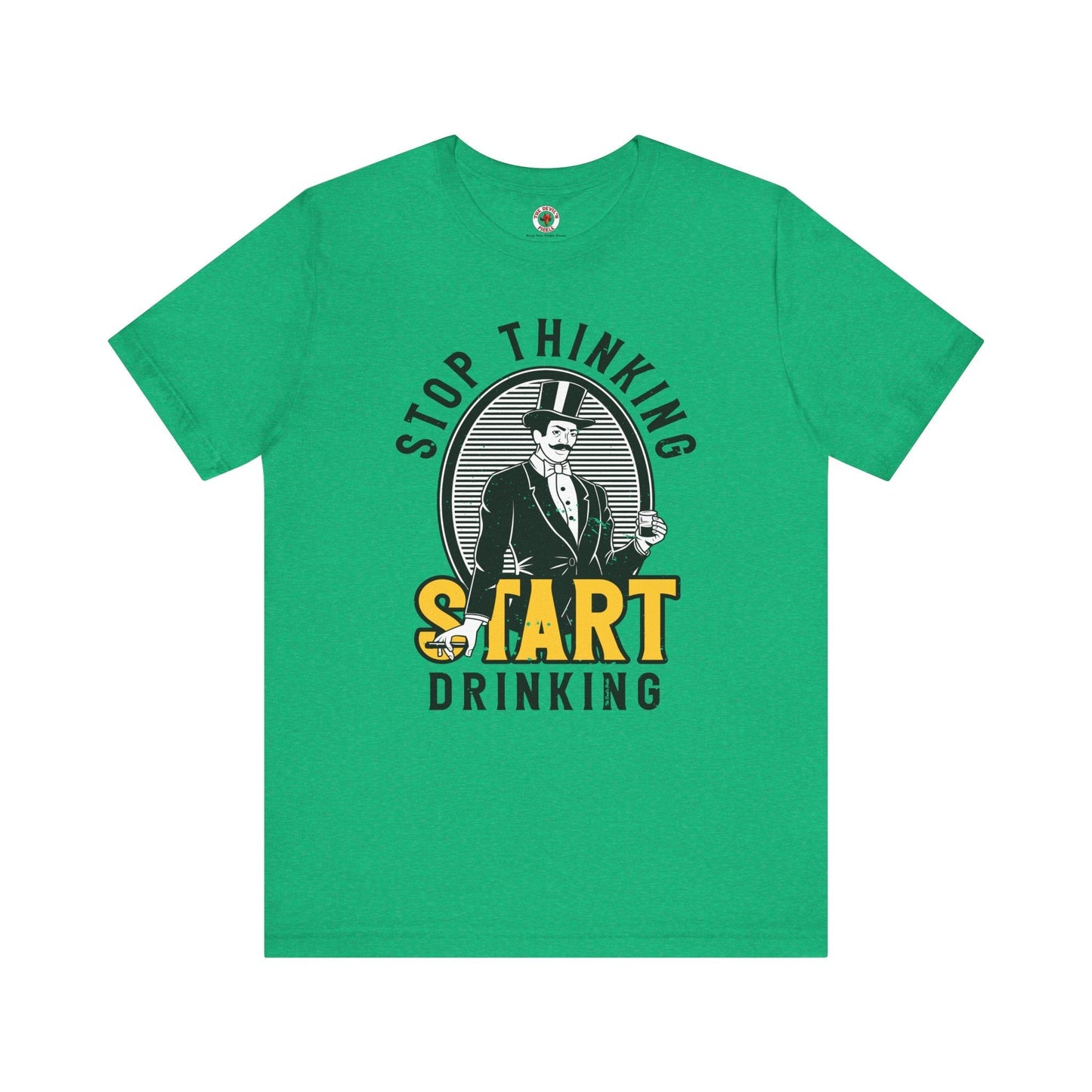 Stop Thinking Start Drinking T-Shirt The Devil's Pickle
